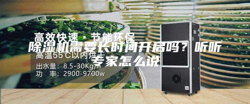 除濕機(jī)需要長時(shí)間開啟嗎？聽聽專家怎么說