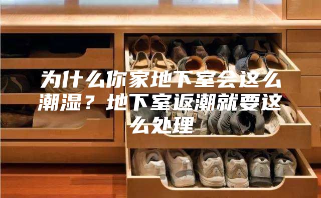 為什么你家地下室會這么潮濕?地下室返潮就要這么處理