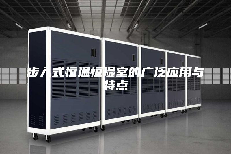 步入式恒溫恒濕室的廣泛應(yīng)用與特點