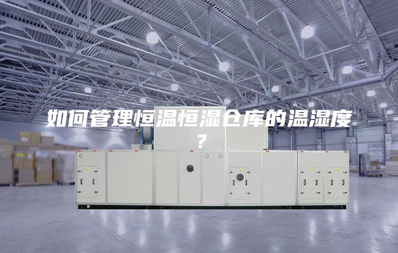 如何管理恒溫恒濕倉(cāng)庫(kù)的溫濕度？