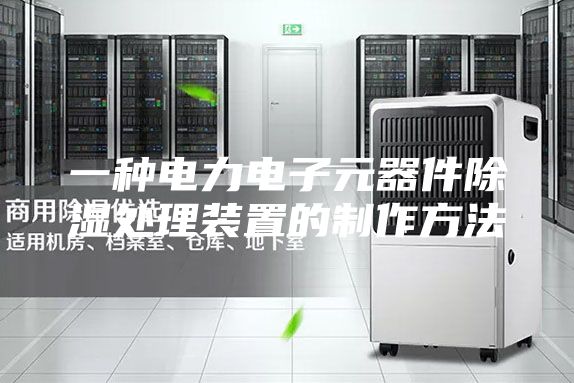 一種電力電子元器件除濕處理裝置的制作方法
