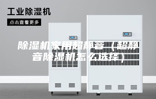 除濕機家用超靜音(超靜音除濕機怎么選擇)