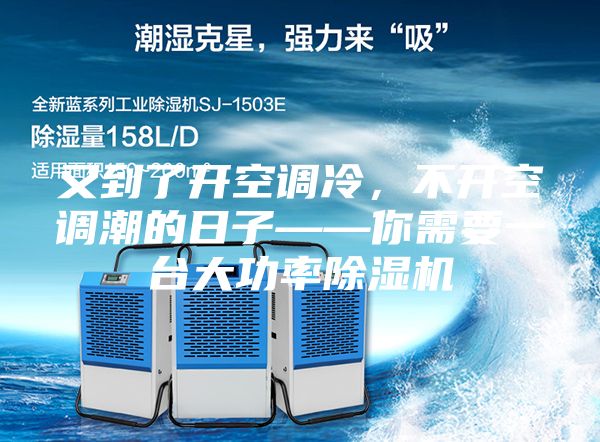 又到了開空調(diào)冷,不開空調(diào)潮的日子——你需要一臺大功率除濕機