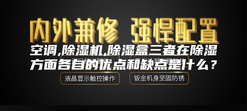 空調(diào),除濕機(jī),除濕盒三者在除濕方面各自的優(yōu)點(diǎn)和缺點(diǎn)是什么?