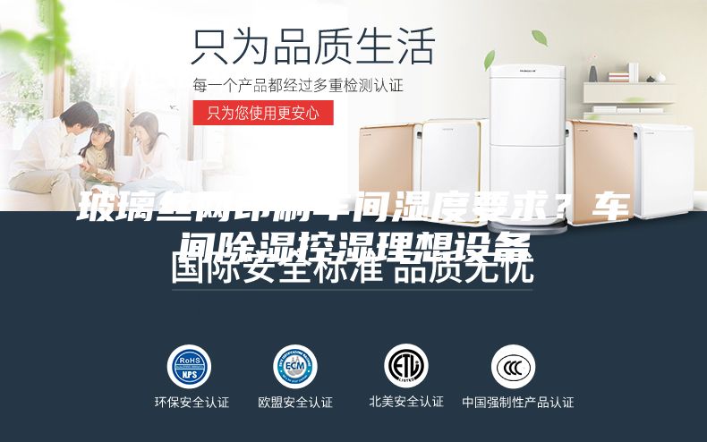 玻璃絲網印刷車間濕度要求？車間除濕控濕理想設備