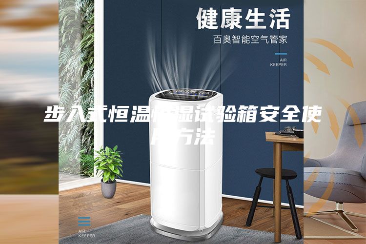 步入式恒溫恒濕試驗(yàn)箱安全使用方法