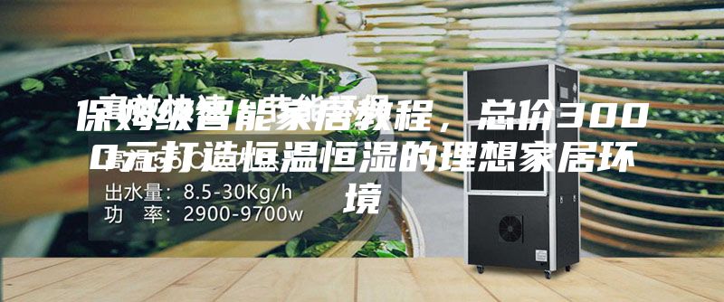 保姆級(jí)智能家居教程,總價(jià)3000元打造恒溫恒濕的理想家居環(huán)境