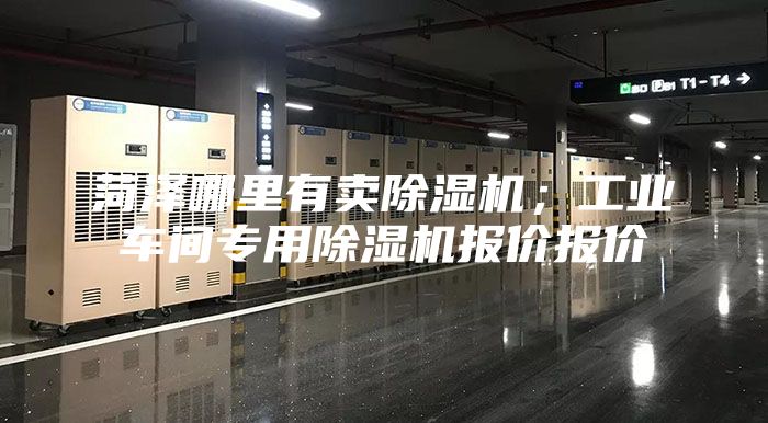 菏澤哪里有賣除濕機;工業車間專用除濕機報價報價