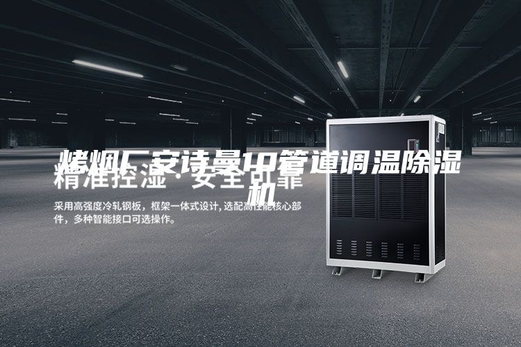 烤煙廠安詩(shī)曼10管道調(diào)溫除濕機(jī)