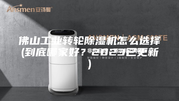佛山工業(yè)轉(zhuǎn)輪除濕機怎么選擇(到底哪家好?2023已更新)