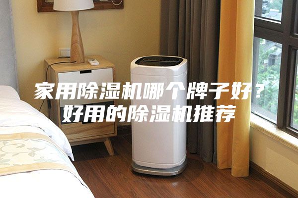 家用除濕機(jī)哪個(gè)牌子好？好用的除濕機(jī)推薦