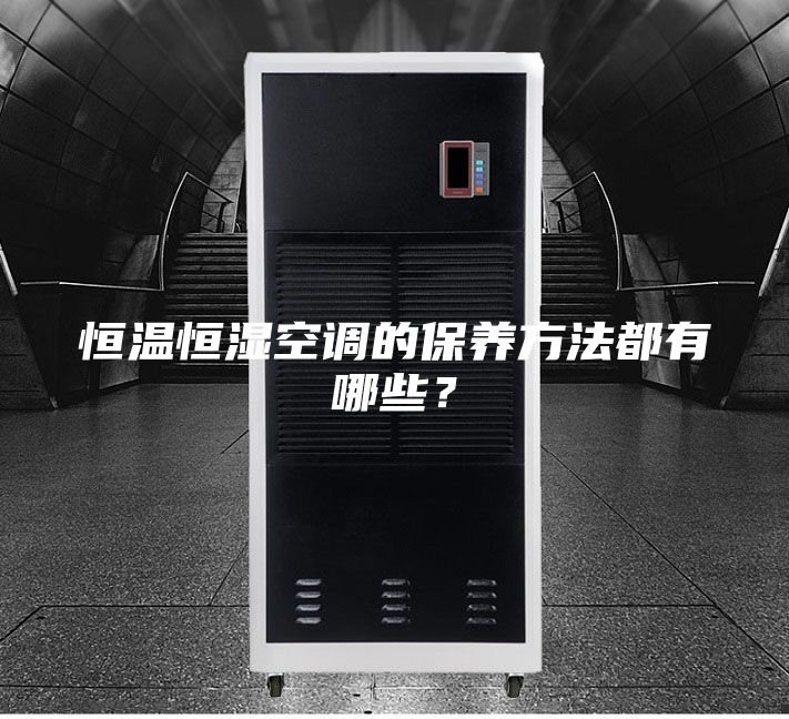 恒溫恒濕空調的保養方法都有哪些?