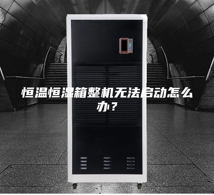 恒溫恒濕箱整機(jī)無法啟動(dòng)怎么辦？