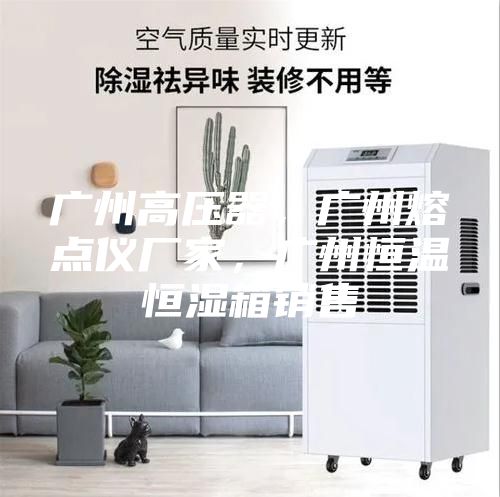 廣州高壓器，廣州熔點儀廠家，廣州恒溫恒濕箱銷售