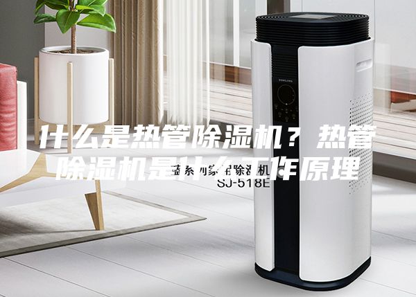 什么是熱管除濕機？熱管除濕機是什么工作原理