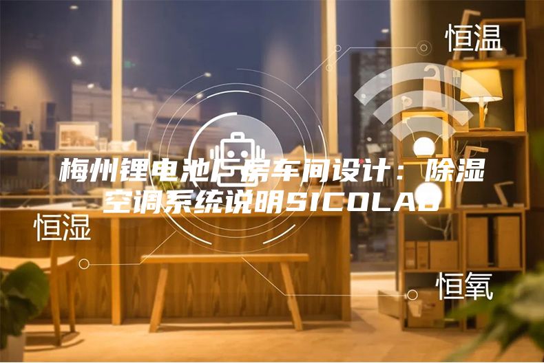 梅州鋰電池廠房車間設(shè)計:除濕空調(diào)系統(tǒng)說明SICOLAB